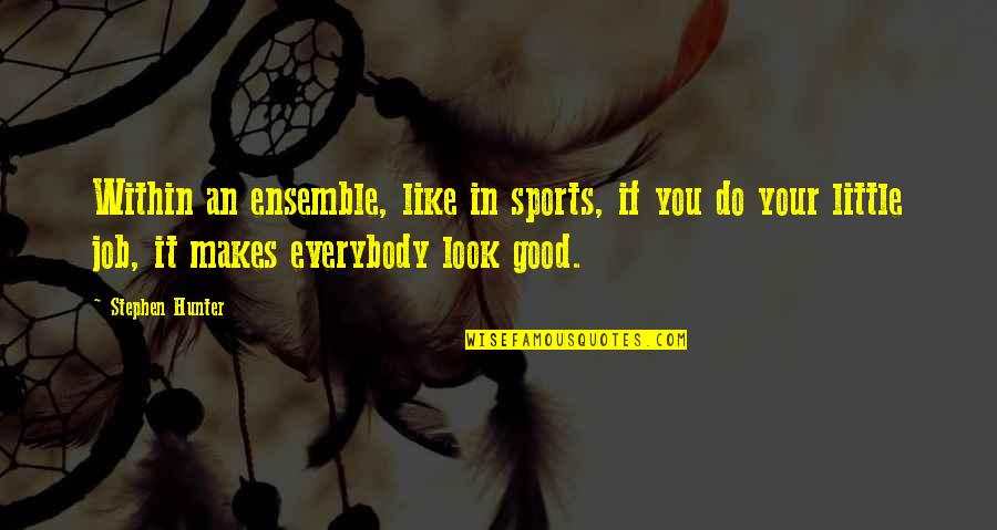 Look Within Quotes By Stephen Hunter: Within an ensemble, like in sports, if you