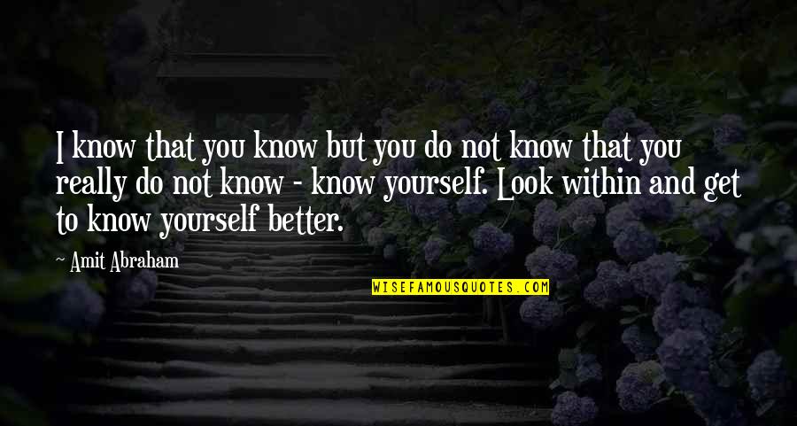 Look Within Yourself Quotes By Amit Abraham: I know that you know but you do