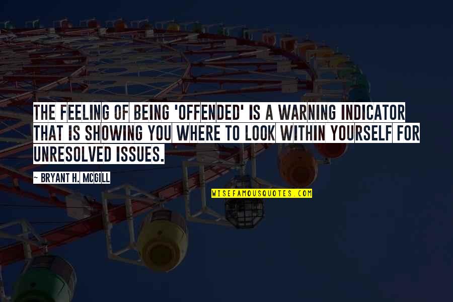 Look Within Yourself Quotes By Bryant H. McGill: The feeling of being 'offended' is a warning