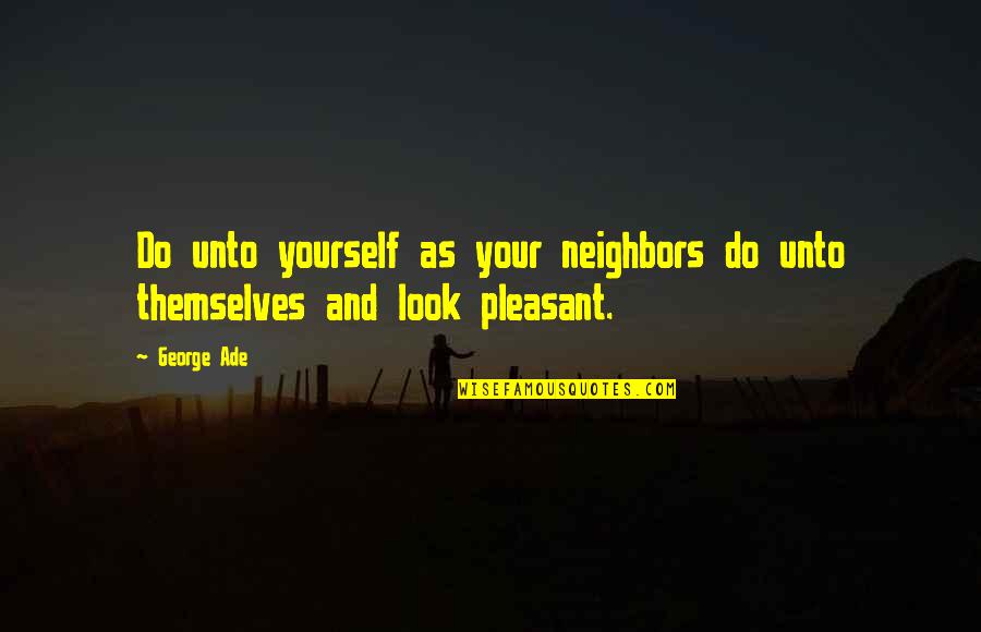 Look Within Yourself Quotes By George Ade: Do unto yourself as your neighbors do unto