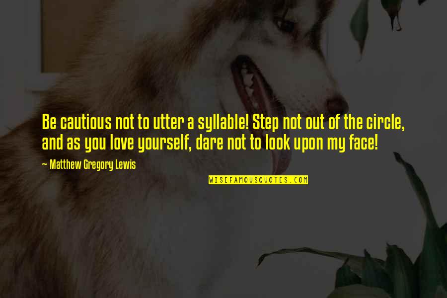 Look Within Yourself Quotes By Matthew Gregory Lewis: Be cautious not to utter a syllable! Step