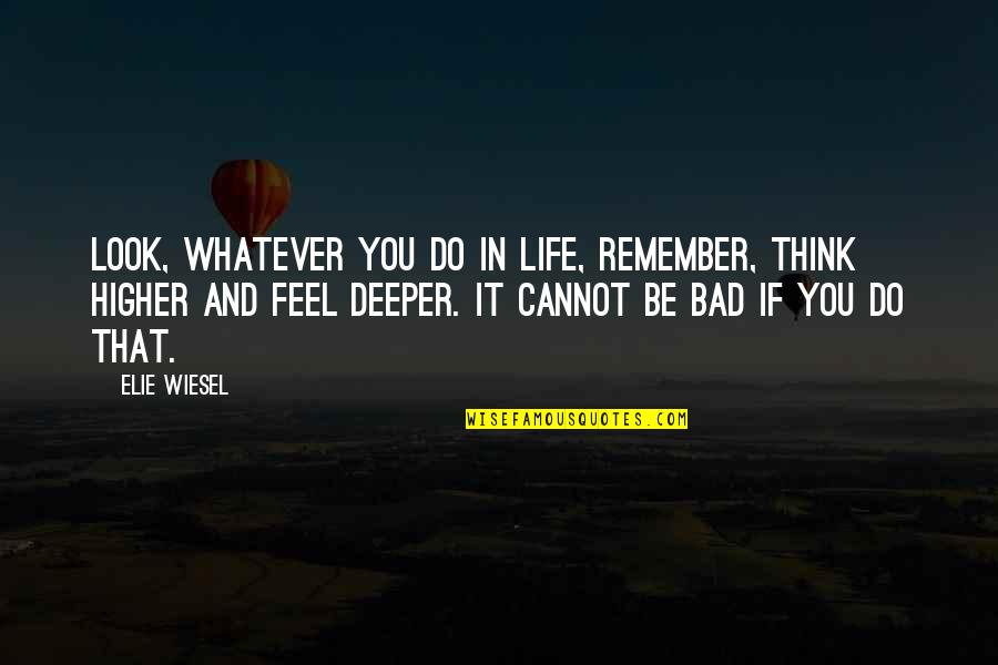 Look Your Best Feel Your Best Quotes By Elie Wiesel: Look, whatever you do in life, remember, think Look Your Best Feel Your Best Quotes By Elie Wiesel: Look, whatever you do in life, remember, think