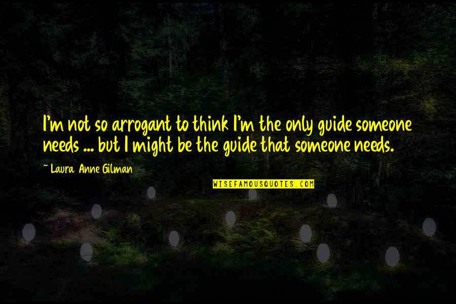 Look Yourself Apologetix Quotes By Laura Anne Gilman: I'm not so arrogant to think I'm the