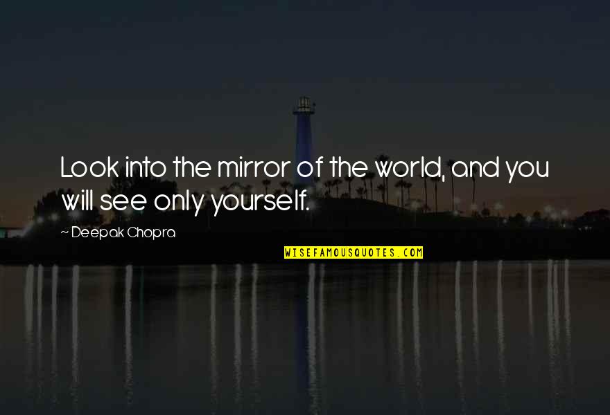 Look Yourself In The Mirror Quotes By Deepak Chopra: Look into the mirror of the world, and
