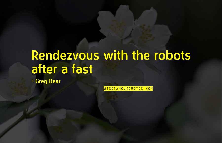 Lookabill Mabes Quotes By Greg Bear: Rendezvous with the robots after a fast