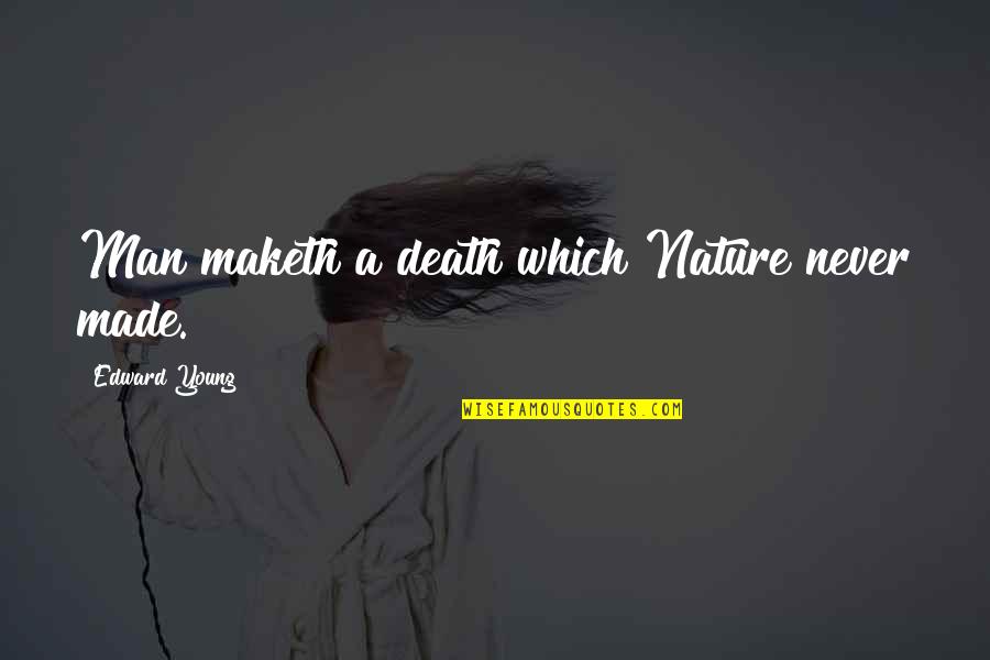 Lookadoo Quotes By Edward Young: Man maketh a death which Nature never made. Lookadoo Quotes By Edward Young: Man maketh a death which Nature never made.