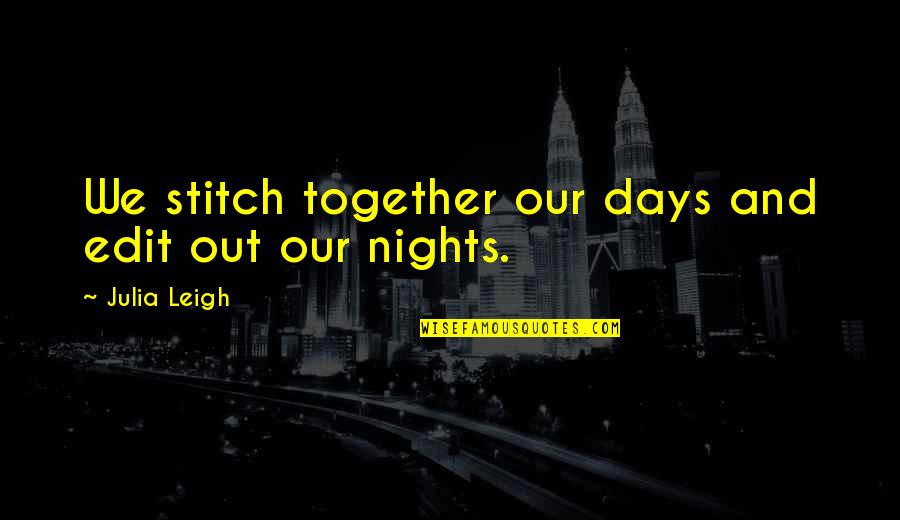 Lookadoo Quotes By Julia Leigh: We stitch together our days and edit out