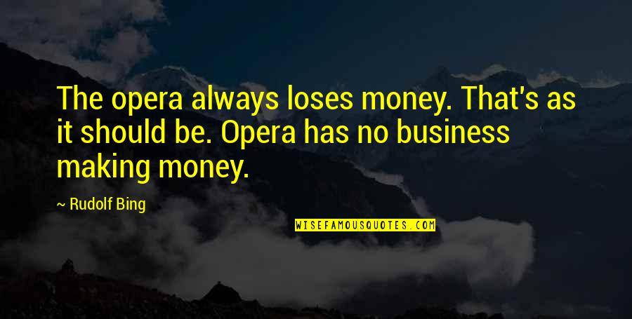 Lookadoo Quotes By Rudolf Bing: The opera always loses money. That's as it Lookadoo Quotes By Rudolf Bing: The opera always loses money. That's as it