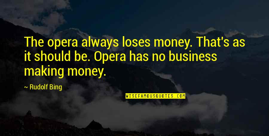 Lookadoo Quotes By Rudolf Bing: The opera always loses money. That's as it