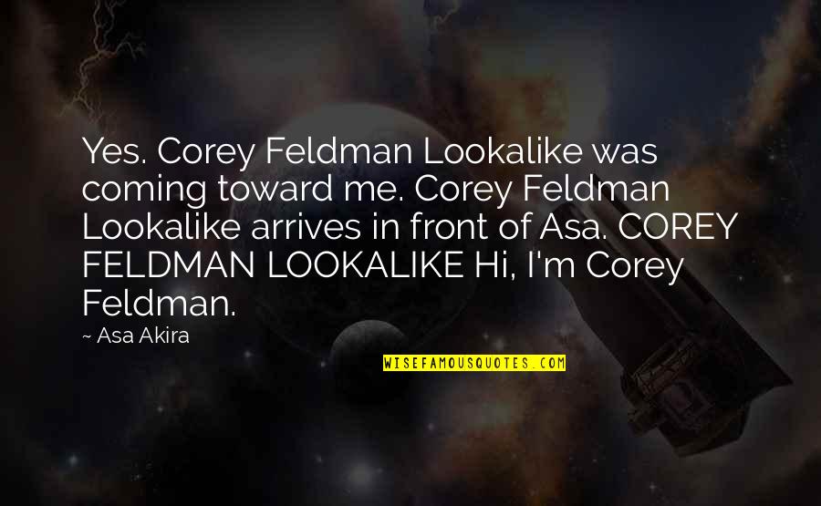 Lookalike Quotes By Asa Akira: Yes. Corey Feldman Lookalike was coming toward me. Lookalike Quotes By Asa Akira: Yes. Corey Feldman Lookalike was coming toward me.
