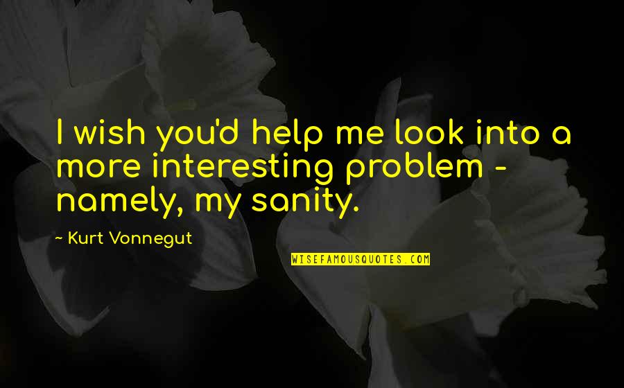 Look'd Quotes By Kurt Vonnegut: I wish you'd help me look into a