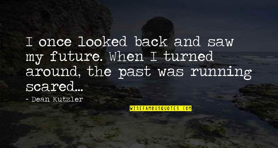 Looked Around Quotes By Dean Kutzler: I once looked back and saw my future. Looked Around Quotes By Dean Kutzler: I once looked back and saw my future.