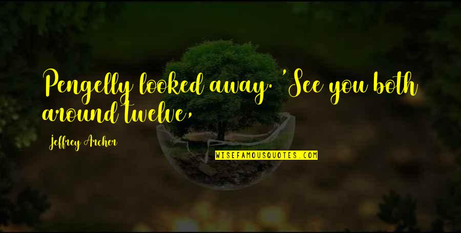 Looked Around Quotes By Jeffrey Archer: Pengelly looked away. 'See you both around twelve, Looked Around Quotes By Jeffrey Archer: Pengelly looked away. 'See you both around twelve,