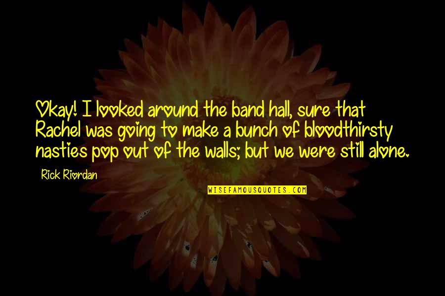 Looked Around Quotes By Rick Riordan: Okay! I looked around the band hall, sure Looked Around Quotes By Rick Riordan: Okay! I looked around the band hall, sure