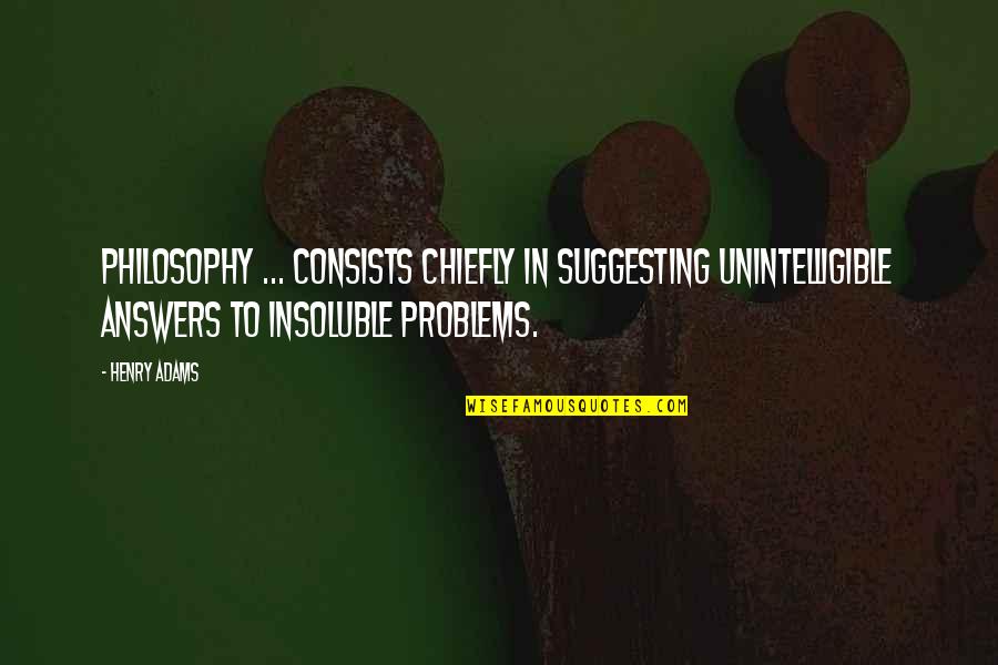 Looked Over Crossword Quotes By Henry Adams: Philosophy ... consists chiefly in suggesting unintelligible answers