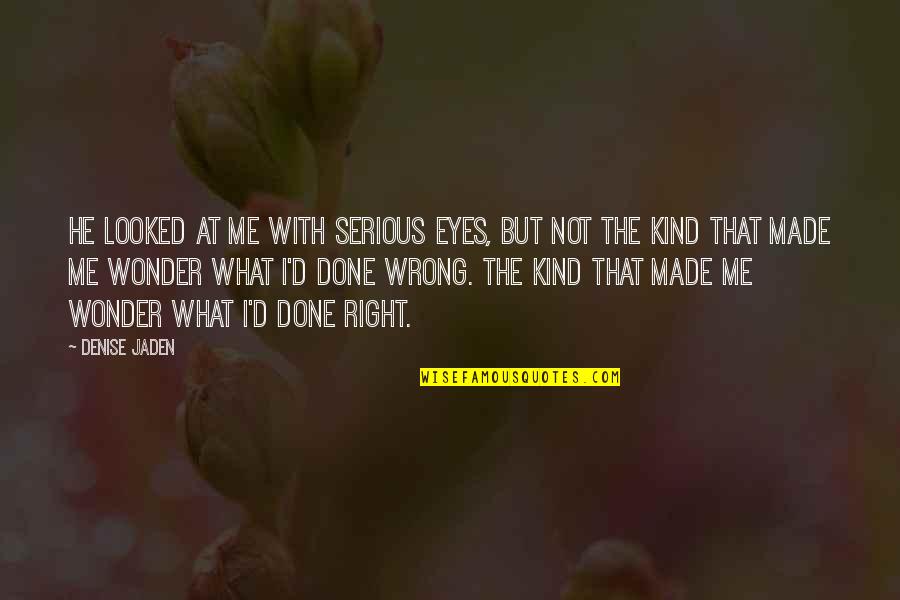 Looked Right Now Quotes By Denise Jaden: He looked at me with serious eyes, but Looked Right Now Quotes By Denise Jaden: He looked at me with serious eyes, but
