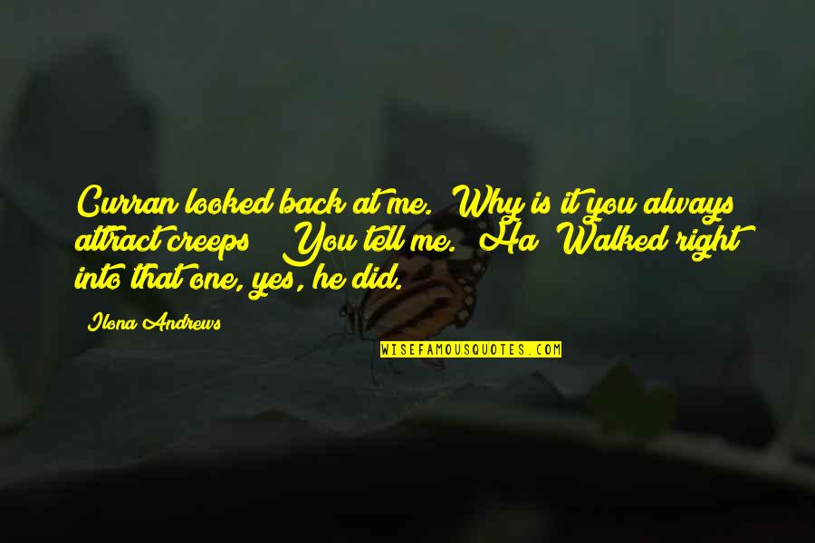Looked Right Now Quotes By Ilona Andrews: Curran looked back at me. "Why is it Looked Right Now Quotes By Ilona Andrews: Curran looked back at me. "Why is it