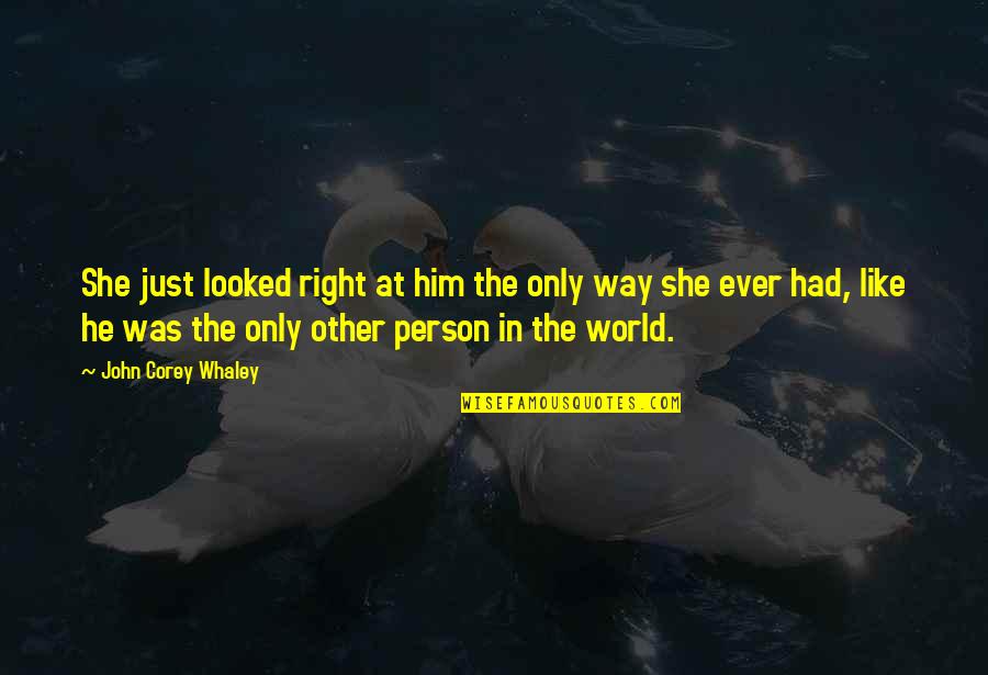 Looked Right Now Quotes By John Corey Whaley: She just looked right at him the only Looked Right Now Quotes By John Corey Whaley: She just looked right at him the only