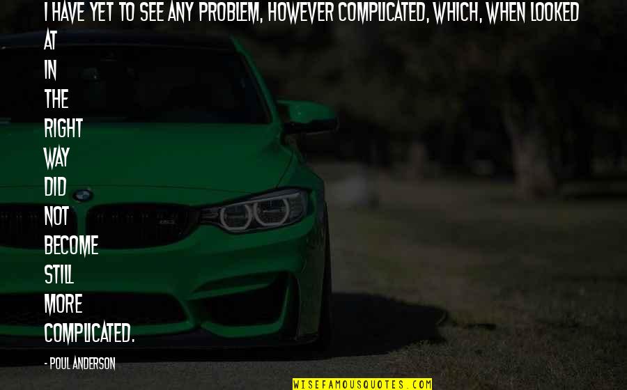 Looked Right Now Quotes By Poul Anderson: I have yet to see any problem, however Looked Right Now Quotes By Poul Anderson: I have yet to see any problem, however