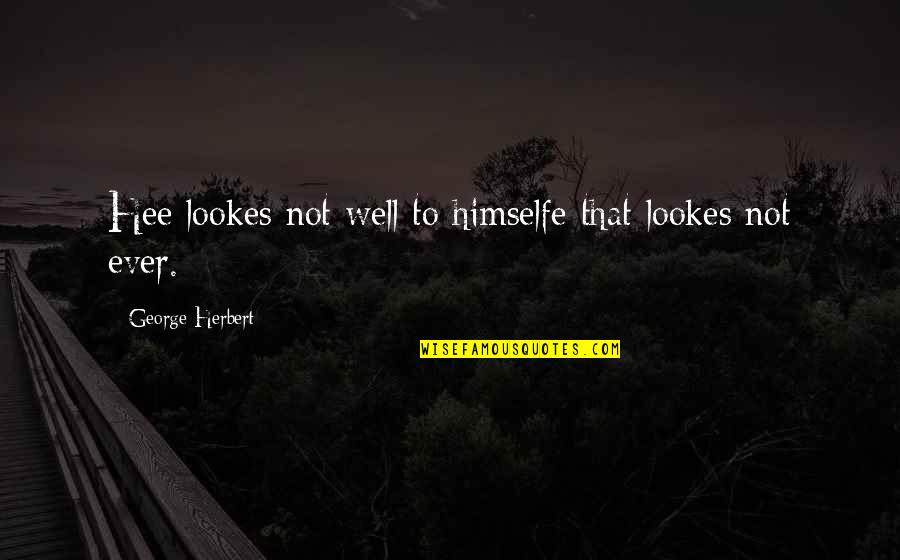 Lookes Quotes By George Herbert: Hee lookes not well to himselfe that lookes