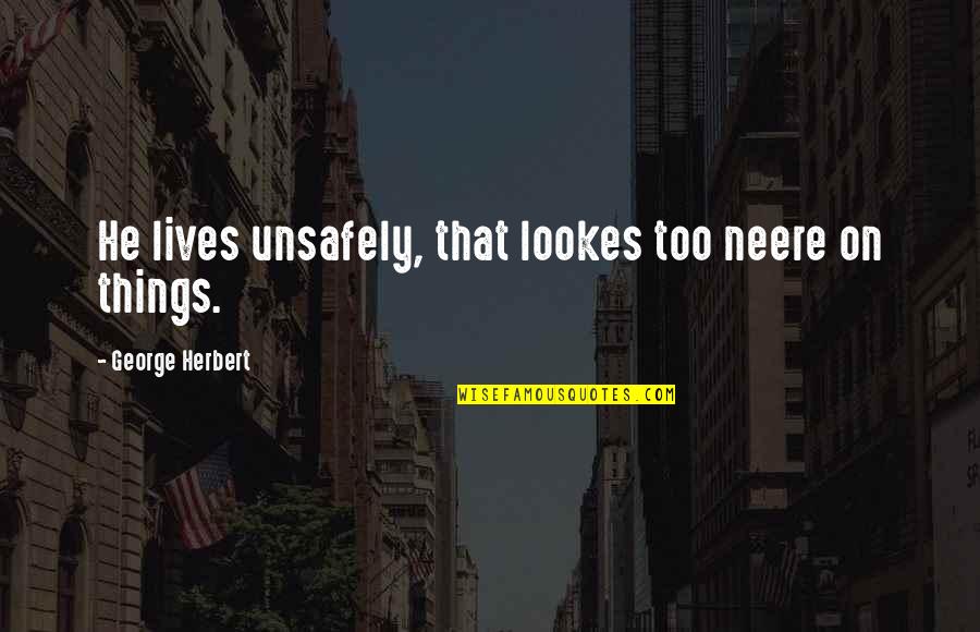 Lookes Quotes By George Herbert: He lives unsafely, that lookes too neere on