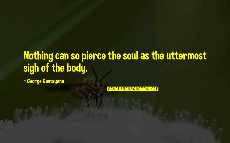 Lookes Quotes By George Santayana: Nothing can so pierce the soul as the