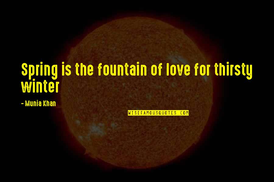 Lookes Quotes By Munia Khan: Spring is the fountain of love for thirsty