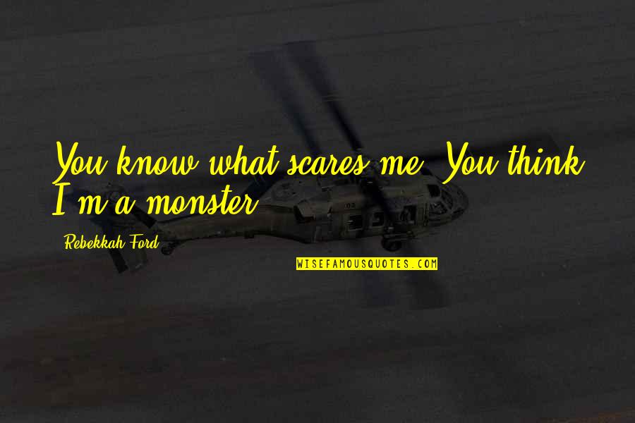 Lookes Quotes By Rebekkah Ford: You know what scares me? You think I'm