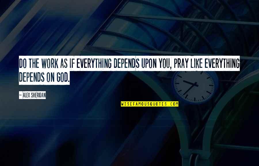 Lookest Quotes By Alex Sheridan: Do the work as if everything depends upon