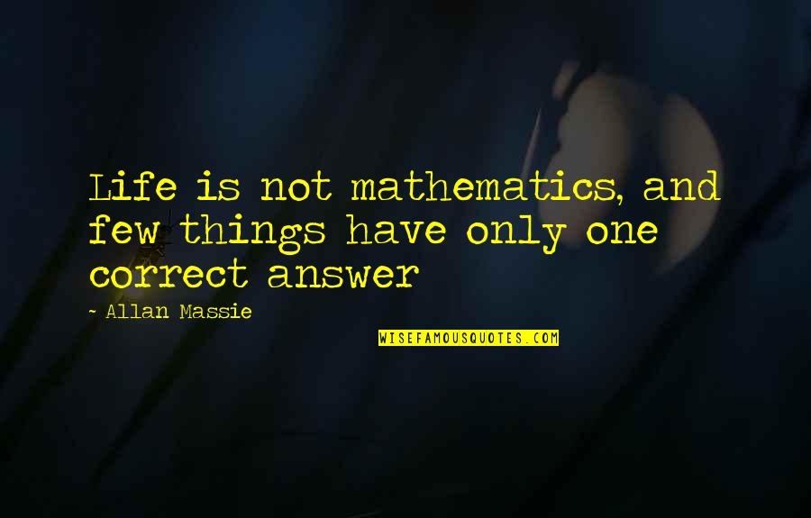 Lookest Quotes By Allan Massie: Life is not mathematics, and few things have