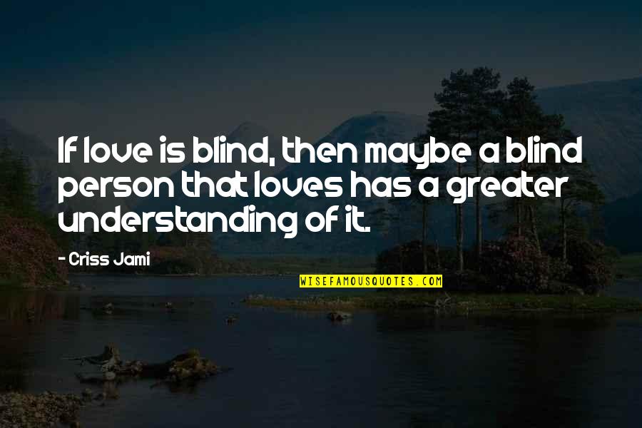 Lookey Here Lookey Quotes By Criss Jami: If love is blind, then maybe a blind Lookey Here Lookey Quotes By Criss Jami: If love is blind, then maybe a blind