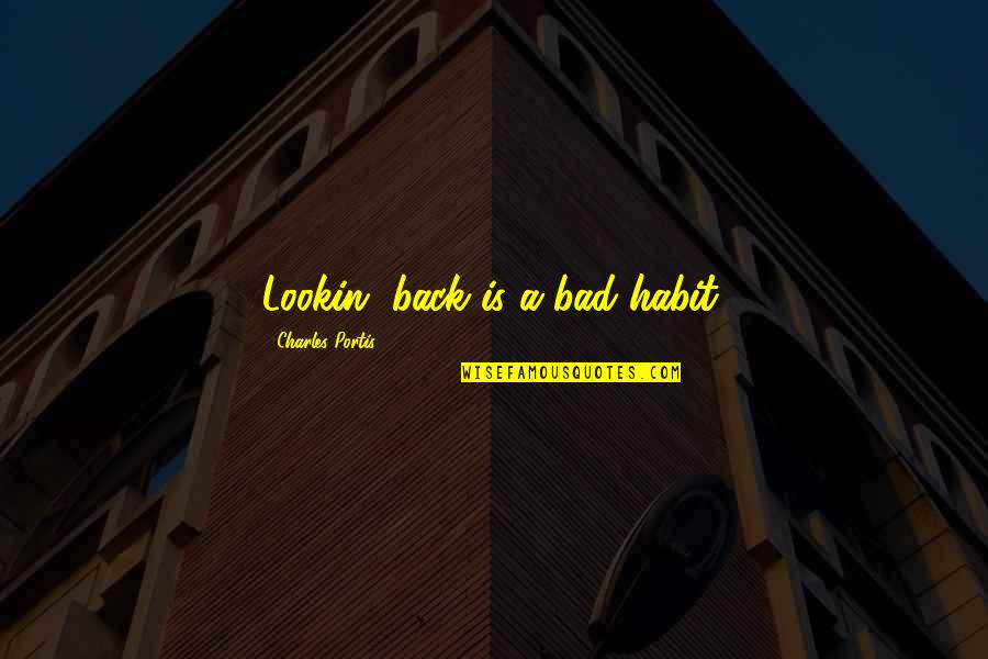 Lookin Quotes By Charles Portis: Lookin' back is a bad habit.