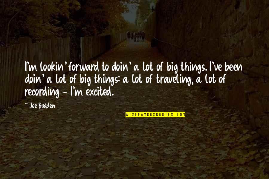 Lookin Quotes By Joe Budden: I'm lookin' forward to doin' a lot of