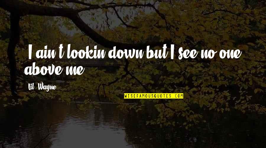 Lookin Quotes By Lil' Wayne: "I ain't lookin down but I see no Lookin Quotes By Lil' Wayne: "I ain't lookin down but I see no