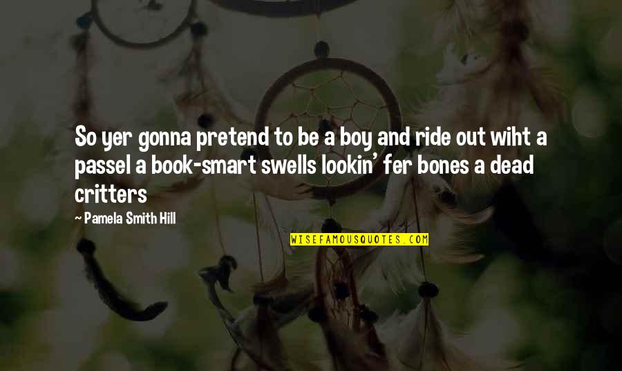 Lookin Quotes By Pamela Smith Hill: So yer gonna pretend to be a boy