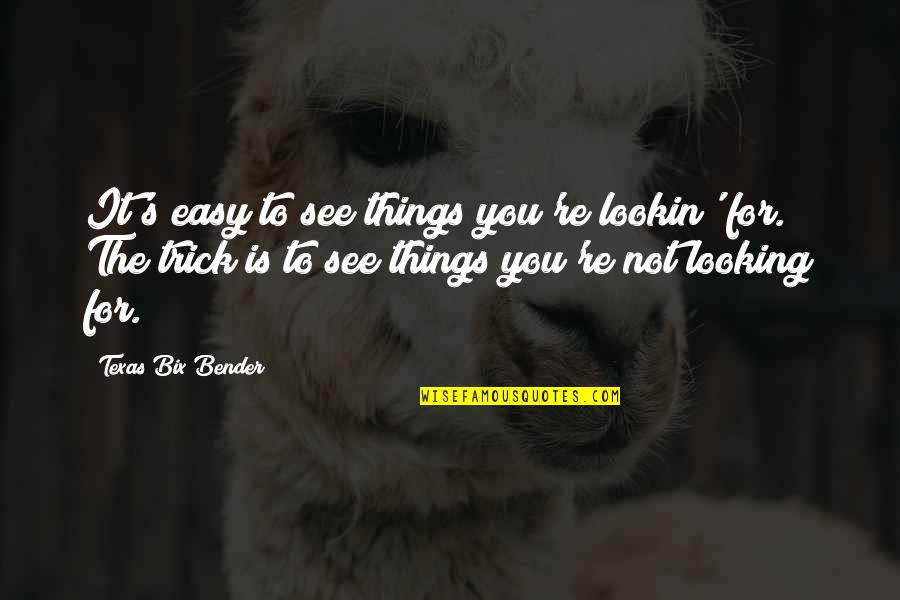 Lookin Quotes By Texas Bix Bender: It's easy to see things you're lookin' for.