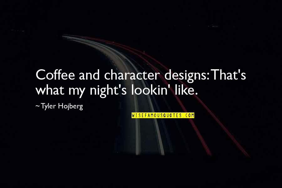 Lookin Quotes By Tyler Hojberg: Coffee and character designs: That's what my night's