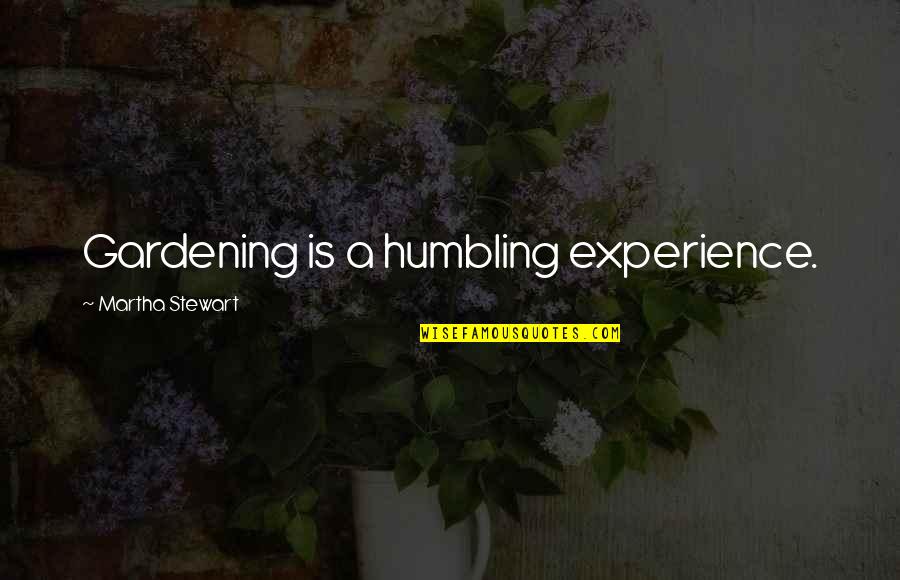 Looking Above And Beyond Quotes By Martha Stewart: Gardening is a humbling experience.