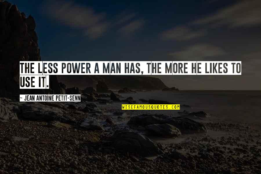 Looking After Me Quotes By Jean Antoine Petit-Senn: The less power a man has, the more