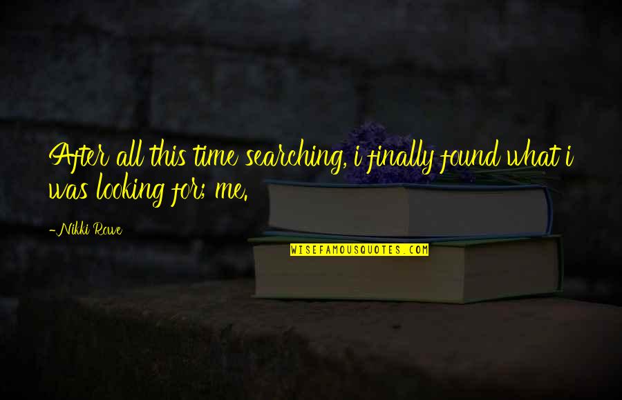 Looking After Me Quotes By Nikki Rowe: After all this time searching, i finally found