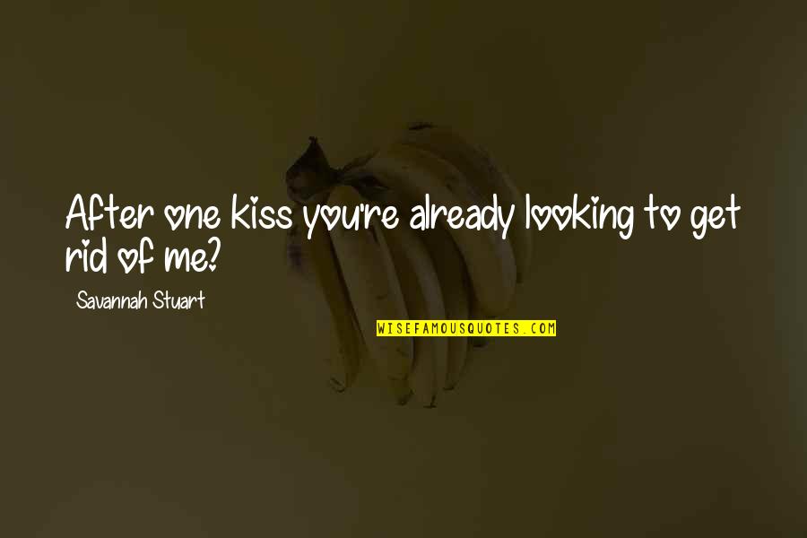 Looking After Me Quotes By Savannah Stuart: After one kiss you're already looking to get