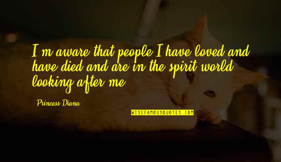 Looking After Our World Quotes By Princess Diana: I'm aware that people I have loved and Looking After Our World Quotes By Princess Diana: I'm aware that people I have loved and