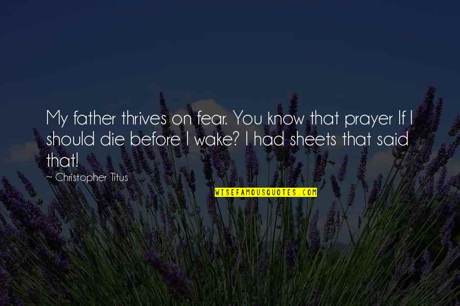 Looking After Parents Quotes By Christopher Titus: My father thrives on fear. You know that Looking After Parents Quotes By Christopher Titus: My father thrives on fear. You know that