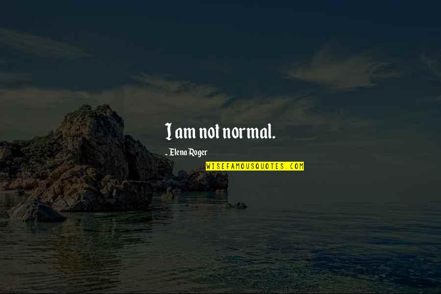 Looking After Someone Quotes By Elena Roger: I am not normal.