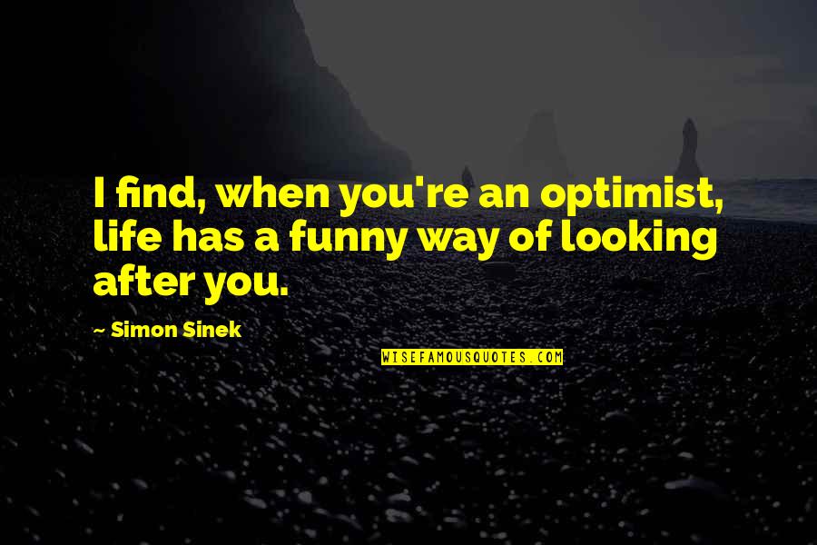 Looking After Your Own Quotes By Simon Sinek: I find, when you're an optimist, life has