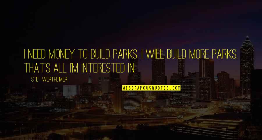 Looking After Yourself First Quotes By Stef Wertheimer: I need money to build parks. I will