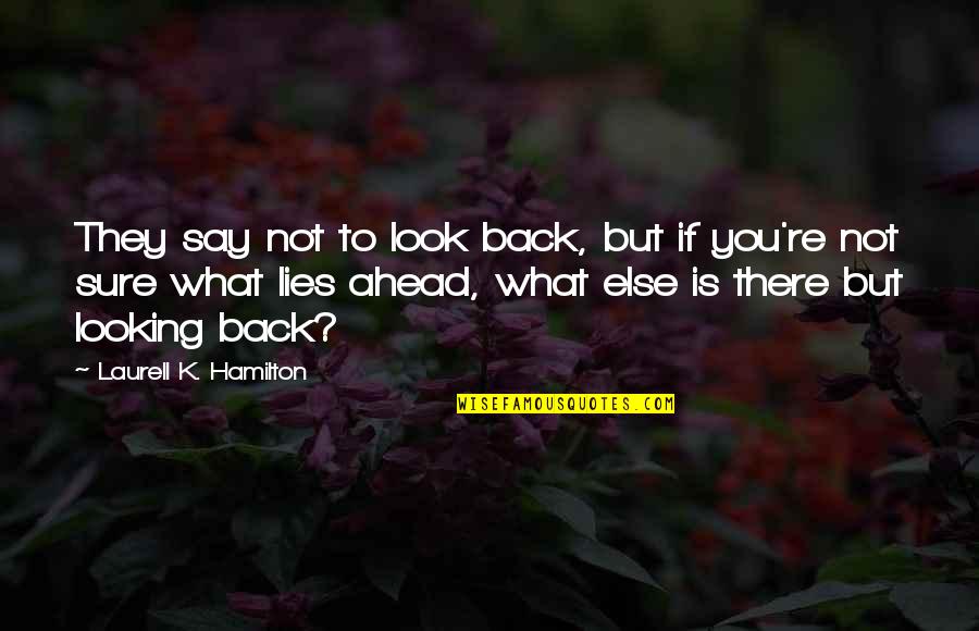 Looking Ahead And Not Back Quotes By Laurell K. Hamilton: They say not to look back, but if