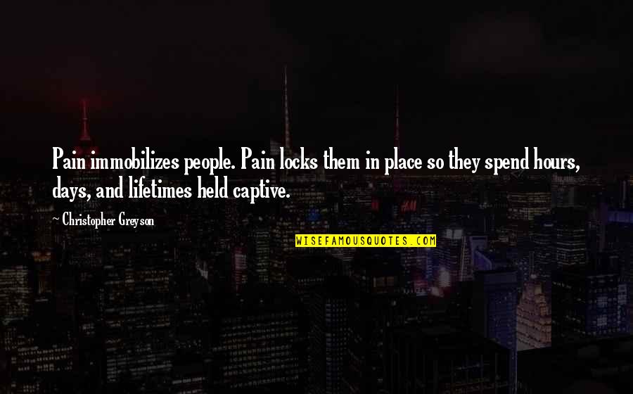 Looking Ahead In Life Quotes By Christopher Greyson: Pain immobilizes people. Pain locks them in place Looking Ahead In Life Quotes By Christopher Greyson: Pain immobilizes people. Pain locks them in place
