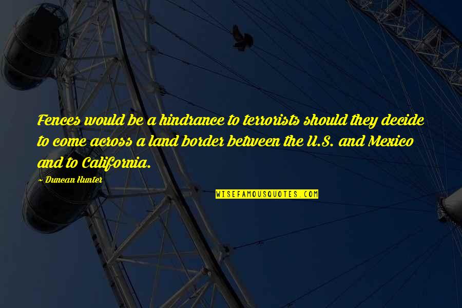 Looking Ahead In Life Quotes By Duncan Hunter: Fences would be a hindrance to terrorists should Looking Ahead In Life Quotes By Duncan Hunter: Fences would be a hindrance to terrorists should