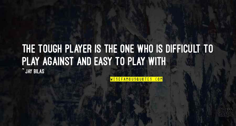 Looking Ahead In Life Quotes By Jay Bilas: The tough player is the one who is